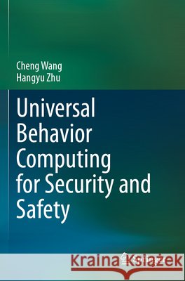 Universal Behavior Computing for Security and Safety Wang, Cheng, Zhu, Hangyu 9789819790166