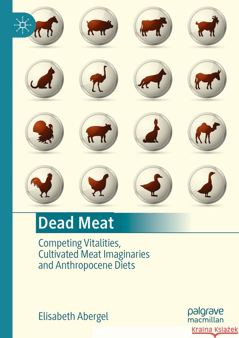 Dead Meat: Competing Vitalities, Cultivated Meat Imaginaries and Anthropocene Diets Elisabeth Abergel 9789819790487 Palgrave MacMillan