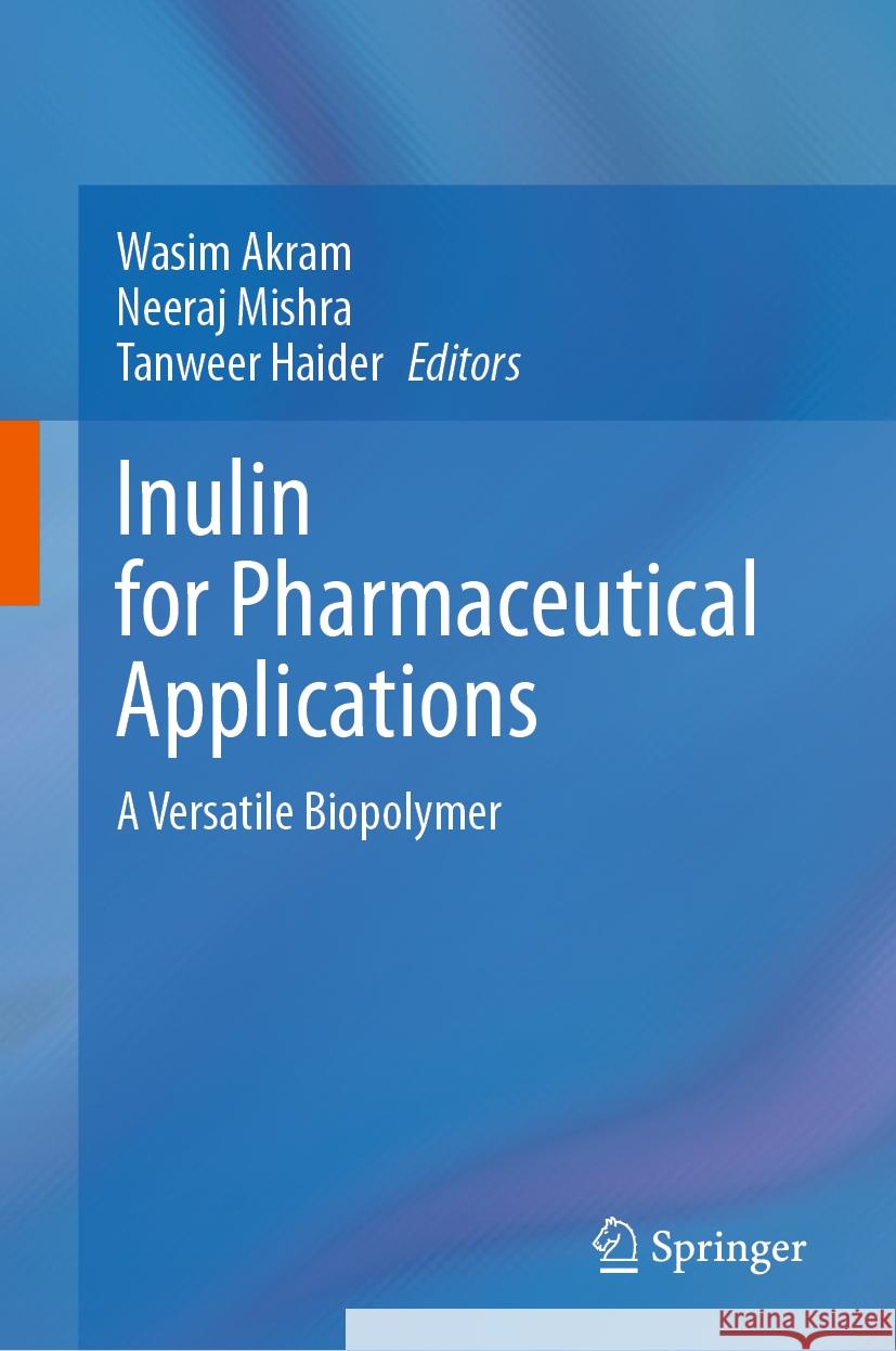 Inulin for Pharmaceutical Applications: A Versatile Biopolymer Wasim Akram, Neeraj Mishra, Tanweer Haider 9789819790555