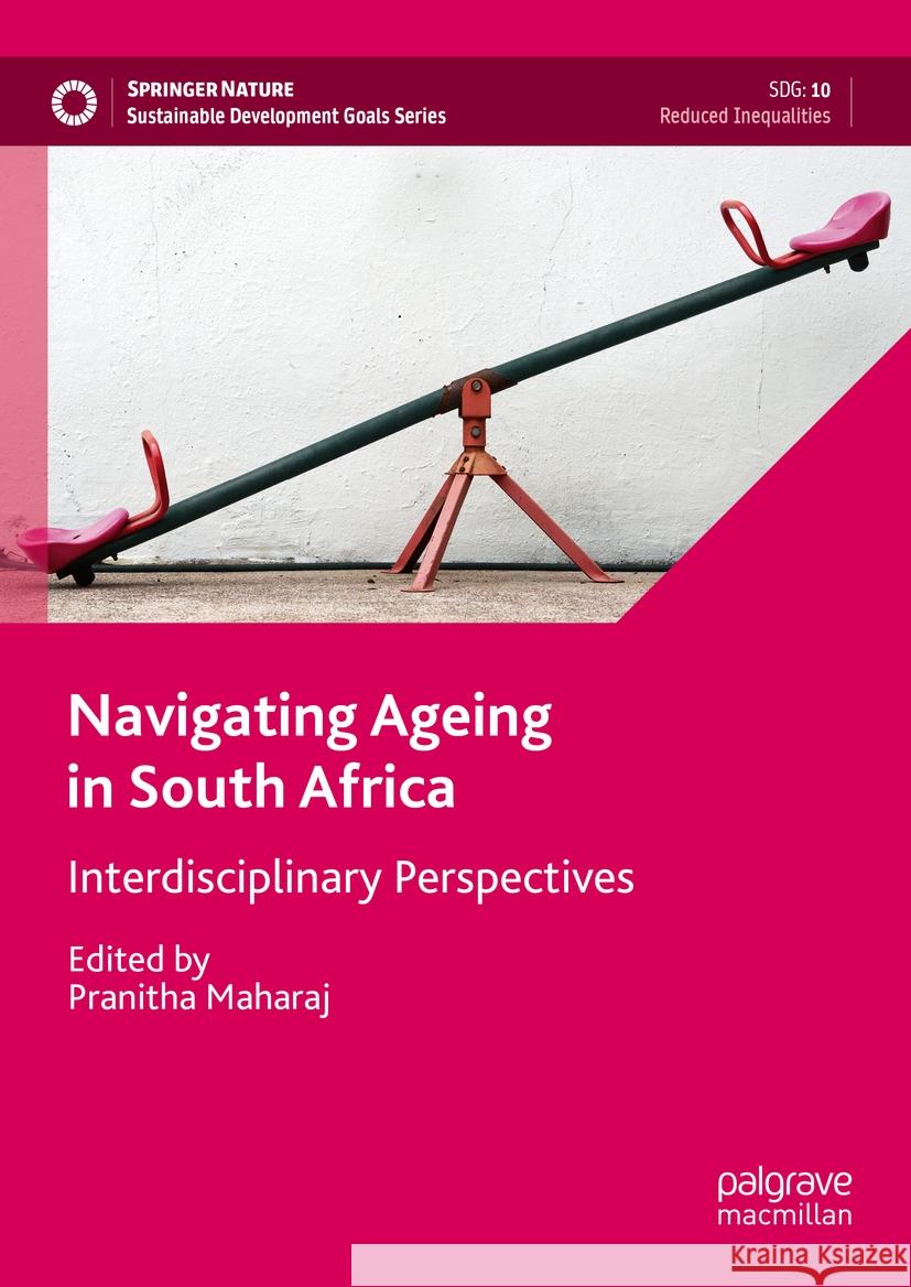 Navigating Ageing in South Africa: Interdisciplinary Perspectives Pranitha Maharaj 9789819790876 Springer Verlag, Singapore