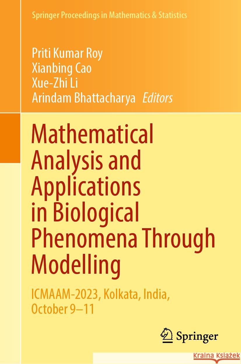Mathematical Analysis and Applications in Biological Phenomena through Modelling: ICMAAM-2023, Kolkata, India, October 9–11 Priti Kumar Roy, Xianbing Cao, Xue-Zhi Li 9789819791934 Springer Verlag, Singapore