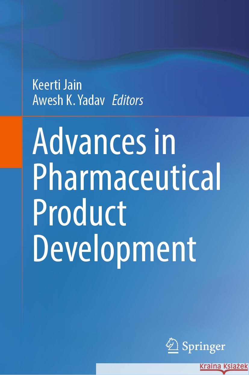 Advances in Pharmaceutical Product Development Keerti Jain, Awesh K. Yadav 9789819792290