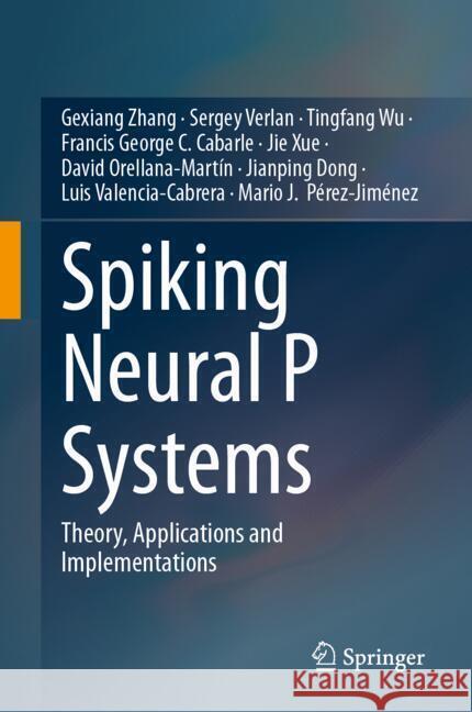 Spiking Neural P Systems Zhang, Gexiang, Verlan, Sergey, Wu, Tingfang 9789819792818 Springer