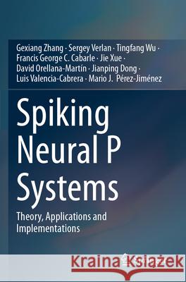 Spiking Neural P Systems Zhang, Gexiang, Verlan, Sergey, Wu, Tingfang 9789819792849 Springer Nature Singapore