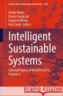 Intelligent Sustainable Systems: Selected Papers of WorldS4 2024, Volume 4 Atulya Nagar, Dharm Singh Jat, Durgesh Mishra 9789819793235 Springer Verlag, Singapore