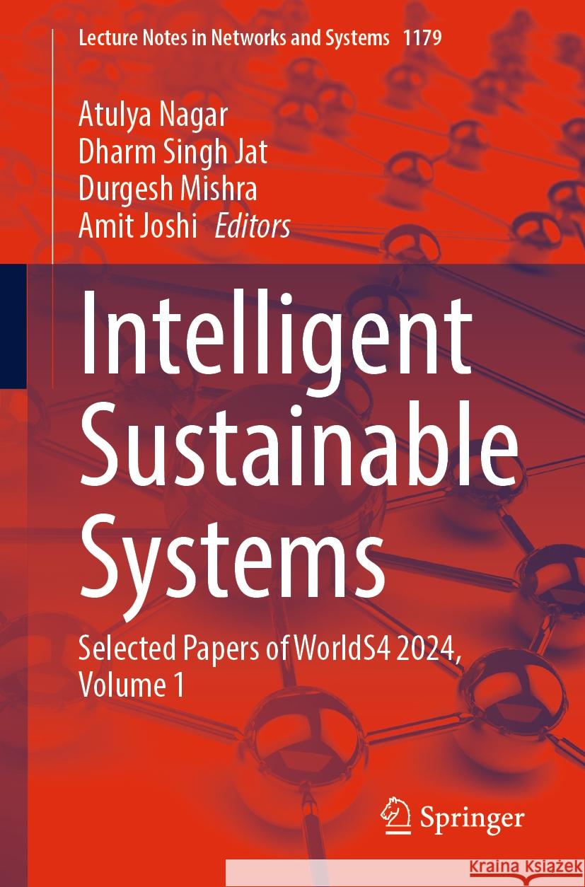 Intelligent Sustainable Systems: Selected Papers of WorldS4 2024, Volume 1 Atulya Nagar, Dharm Singh Jat, Durgesh Mishra 9789819793266 Springer Verlag, Singapore
