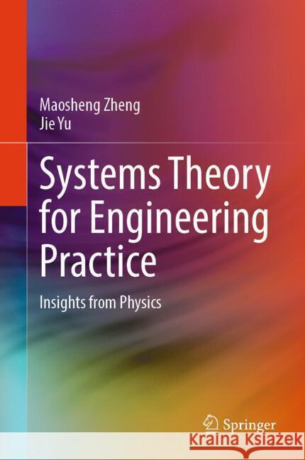 Systems Theory for Engineering Practice Zheng, Maosheng, Yu, Jie 9789819793419 Springer