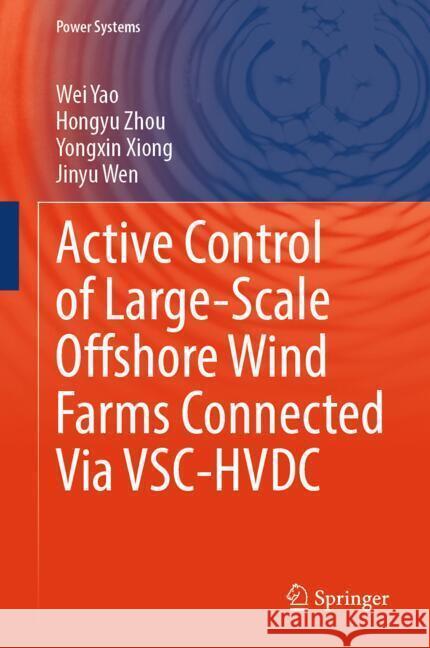 Active Control of Large-Scale Offshore Wind Farms Connected Via VSC-HVDC Yao, Wei, Zhou, Hongyu, Xiong, Yongxin 9789819793457