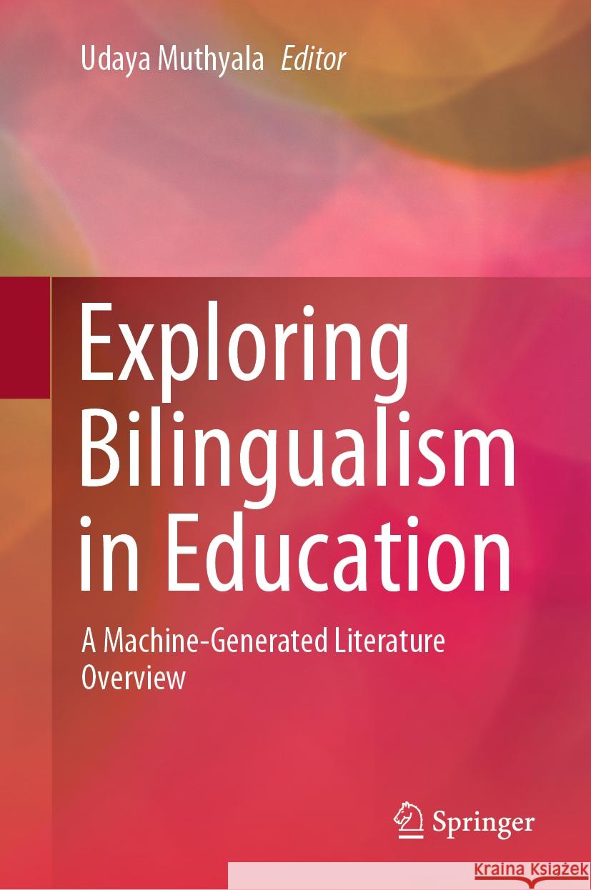 Exploring Bilingualism in Education: A Machine-Generated Literature Overview Udaya Muthyala 9789819793532 Springer