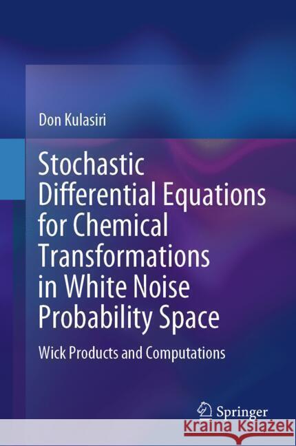 Stochastic Differential Equations for Chemical Transformations in White Noise Probability Space Kulasiri, Don 9789819793914