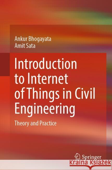 Introduction to Internet of Things in Civil Engineering Bhogayata, Ankur, Sata, Amit 9789819794492 Springer