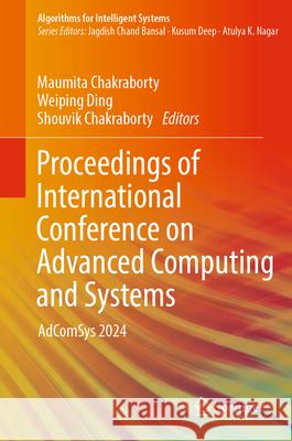 Proceedings of International Conference on Advanced Computing and Systems: AdComSys 2024 Maumita Chakraborty, Weiping Ding, Shouvik Chakraborty 9789819795314 Springer Verlag, Singapore