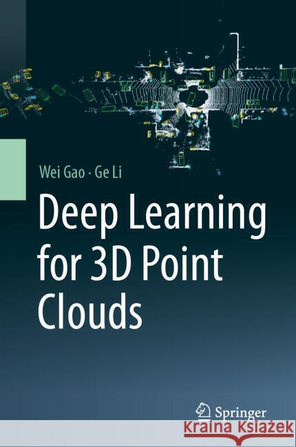 Deep Learning for 3D Point Clouds Gao, Wei, Li, Ge 9789819795697 Springer