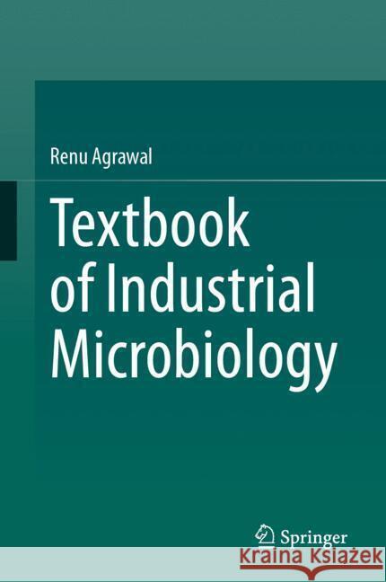 Textbook of Industrial Microbiology Agrawal, Renu 9789819795819