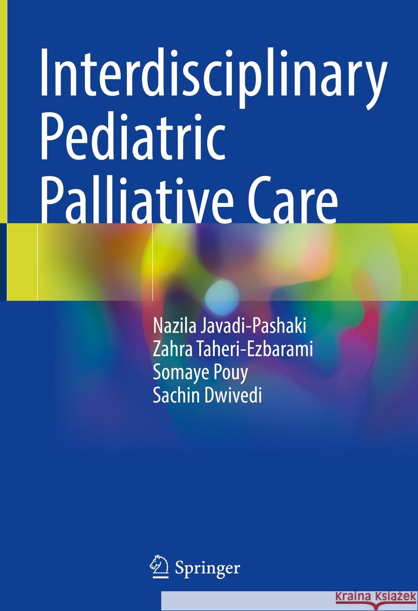 Interdisciplinary Pediatric Palliative Care Nazila Javadi-Pashaki, Zahra Taheri-Ezbarami, Somaye Pouy 9789819795864 Springer Nature Singapore