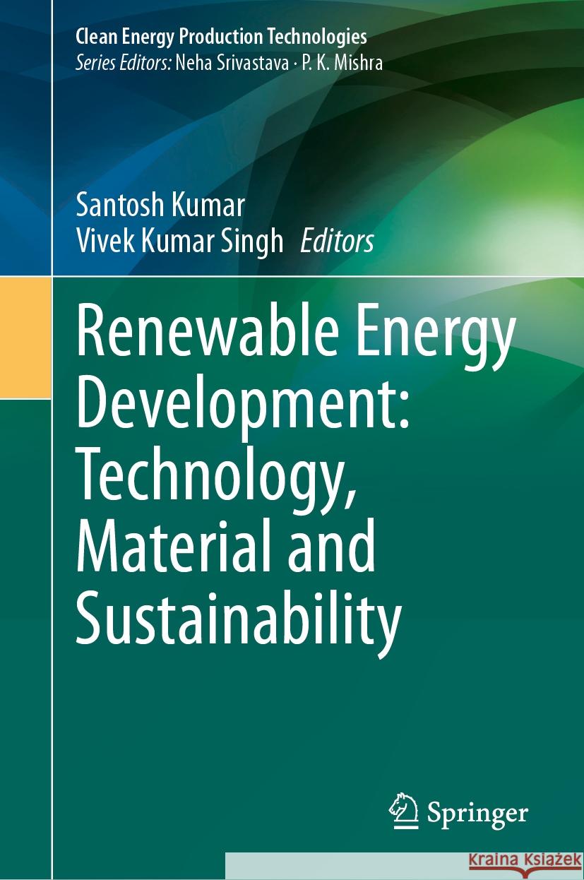 Renewable Energy Development: Technology, Material and Sustainability Santosh Kumar Vivek Kumar Singh 9789819796250