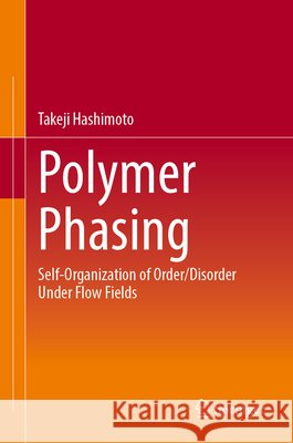 Polymer Phasing: Self-Organization of Order/Disorder Under Flow Fields Takeji Hashimoto 9789819796472