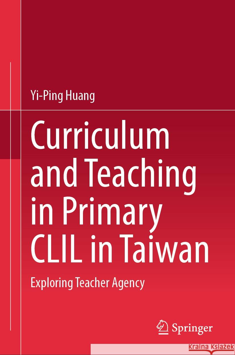 Curriculum and Teaching in Primary CLIL in Taiwan Yi-Ping Huang 9789819796762