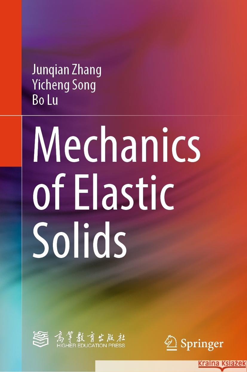 Mechanics of Elastic Solids Junqian Zhang, Yicheng Song, Bo Lu 9789819796984