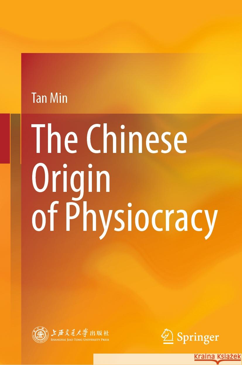 The Chinese Origin of Physiocracy Tan Min 9789819797028 Springer Verlag, Singapore