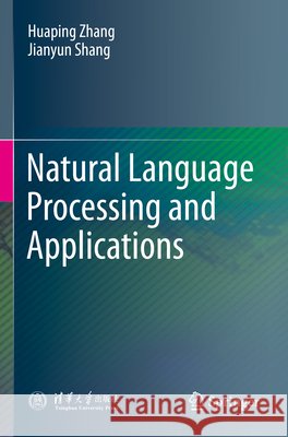 Natural Language Processing and Applications Zhang, Huaping, Shang, Jianyun 9789819797417