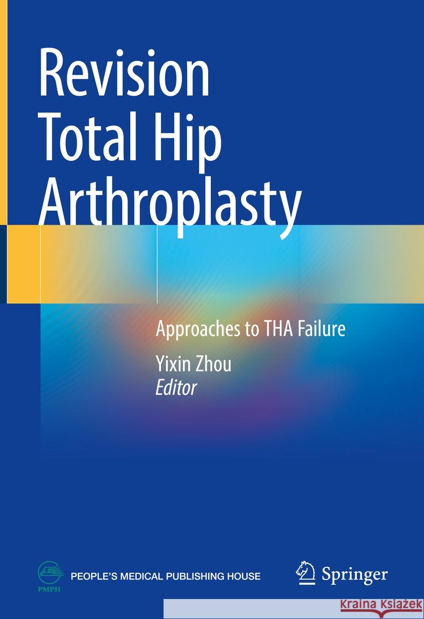 Revision Total Hip Arthroplasty: Approaches to THA Failure Yixin Zhou 9789819798032