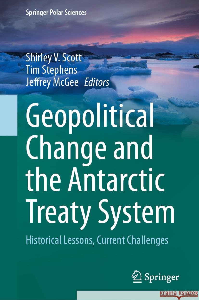 Geopolitical Change and the Antarctic Treaty System: Historical Lessons, Current Challenges Shirley V. Scott Tim Stephens Jeffrey McGee 9789819798070 Springer