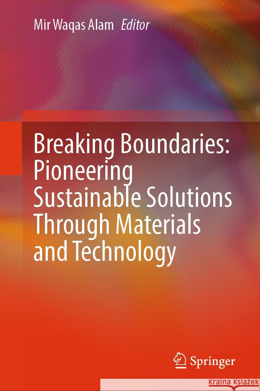 Breaking Boundaries: Pioneering Sustainable Solutions Through Materials and Technology Mir Waqas Alam 9789819798261 Springer