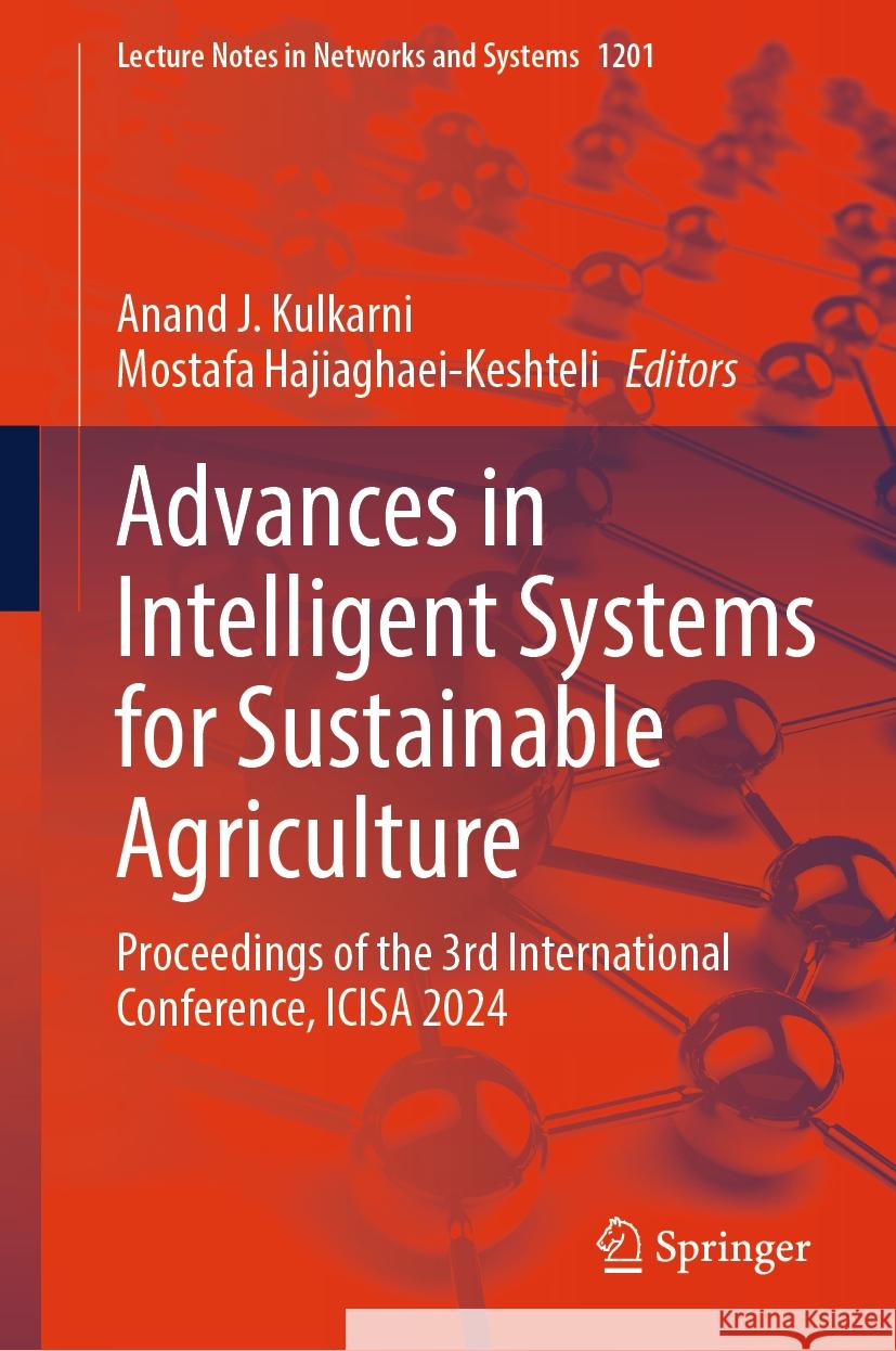 Advances in Intelligent Systems for Sustainable Agriculture: Proceedings of the 3rd International Conference, ICISA 2024 Anand J. Kulkarni, Mostafa Hajiaghaei-Keshteli 9789819798384