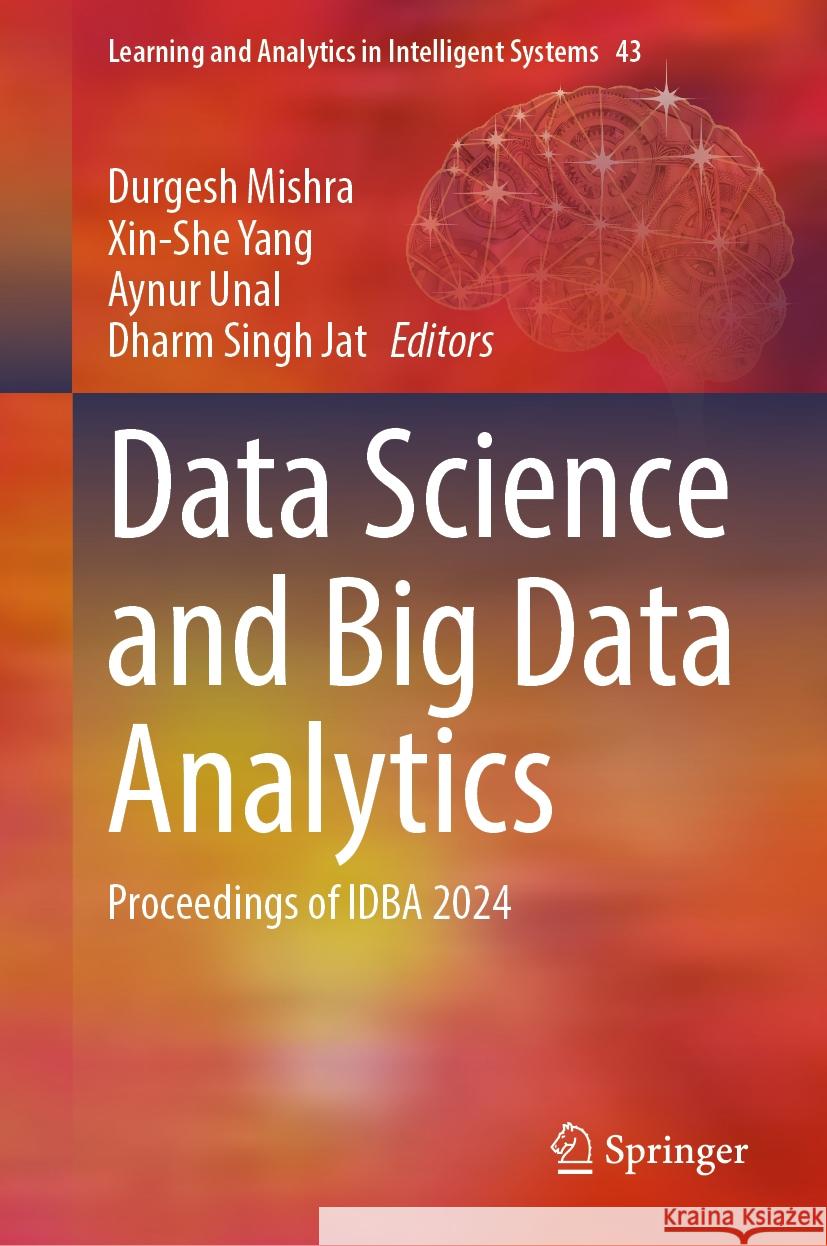 Data Science and Big Data Analytics: Proceedings of IDBA 2024 Durgesh Mishra, Xin-She Yang, Aynur Unal 9789819798544