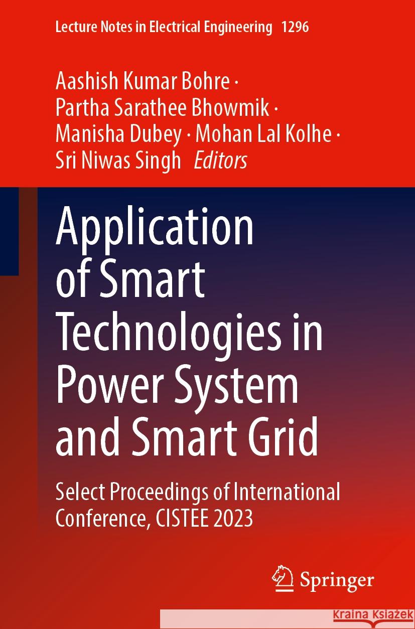 Application of Smart Technologies in Power System and Smart Grid: Select Proceedings of International Conference, CISTEE 2023 Aashish Kumar Bohre, Partha Sarathee Bhowmik, Manisha Dubey 9789819799152