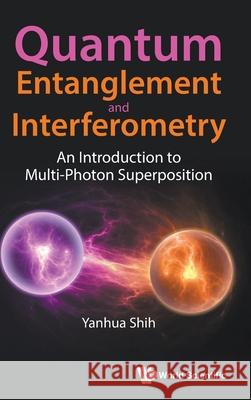 Multi-Photon Entanglement and Interferometry Yanhua Shih 9789819800414