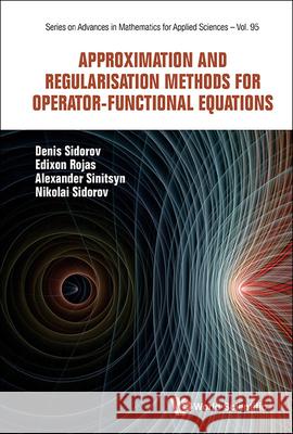 Approximation and Regularisation Methods for Operator-Functional Equations Nikolay Sidorov Denis Sidorov Edixon M. Rojas 9789819801688 World Scientific Publishing Company