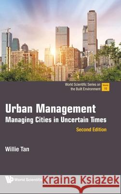 Urban Management: Managing Cities in Uncertain Times (Second Edition) Willie Tan 9789819805853 World Scientific Publishing Company