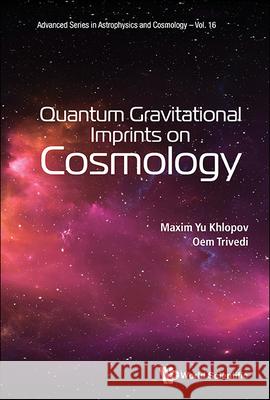Quantum Gravitational Imprints on Cosmology Maxim Yu Khlopov Oem Trivedi 9789819806041 World Scientific Publishing Company