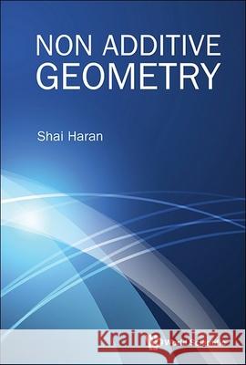 Non Additive Geometry Shai Haran 9789819806683 World Scientific Publishing Company