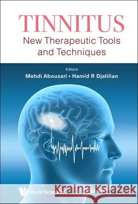 Tinnitus: New Therapeutic Tools and Techniques Hamid Djalilian Mehdi Abouzari 9789819807338 World Scientific Publishing Company