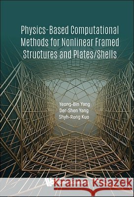 Physics-based Computational Methods For Nonlinear Framed Structures And Plates/shells Yeong-bin Yang (Chongqing University, China), D S Yang (Tongji University, China), S R Kuo (National Taiwan Ocean Univer 9789819808212