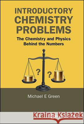 Introductory Chemistry Problems: The Chemistry and Physics Behind the Numbers Michael E. Green 9789819808304 World Scientific Publishing Company