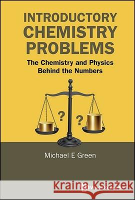 Introductory Chemistry Problems: The Chemistry and Physics Behind the Numbers Michael E. Green 9789819809325 World Scientific Publishing Company