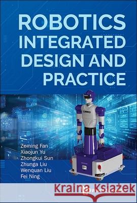 Robot Integrated Design and Practice Zeming Fan Xiaojun Yu 9789819810246
