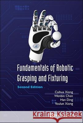 Fundamentals Of Robotic Grasping And Fixturing Youlun (Huazhong Univ Of Science & Technology, China) Xiong 9789819810277