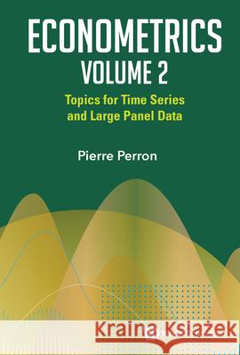 Econometrics Volume 2: Topics for Time Series and Large Panel Data Pierre Perron 9789819810901
