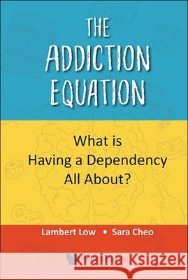 Addiction Equation, The: What Is Having a Dependency All About? Lambert Low 9789819810994 World Scientific Publishing Company