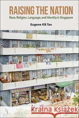 Raising the Nation: Race, Religion, Language, and Identity in Singapore Eugene Kheng Boon Tan 9789819811861 World Scientific Publishing Company