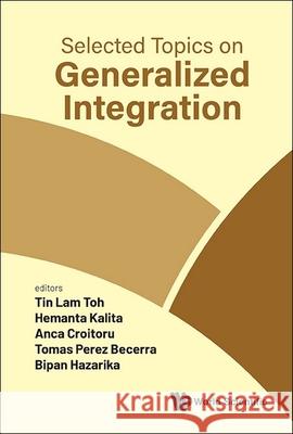Selected Topics on Generalized Integration Tin Lam Toh Hemanta Kalita Anca Croitoru 9789819812196