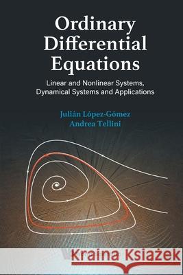 Ordinary Differential Equations: Linear and Nonlinear Systems, Dynamical Systems and Applications Julian Lopez-Gomez Andrea Tellini 9789819812400 World Scientific Publishing Company