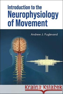 Introduction to the Neurophysiology of Movement Andrew J. Fuglevand 9789819813957 World Scientific Publishing Company