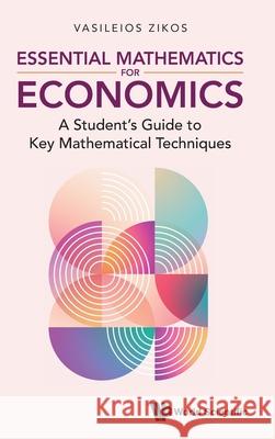 Essential Mathematics for Microeconomics: A Student's Guide to Key Mathematical Techniques Vasileios Zikos 9789819814107 World Scientific Publishing Company