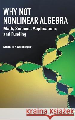 Why Not Nonlinear Algebra: Forty Years Under the Mast at Onr Michael F. Shlesinger 9789819814626 World Scientific Publishing Company